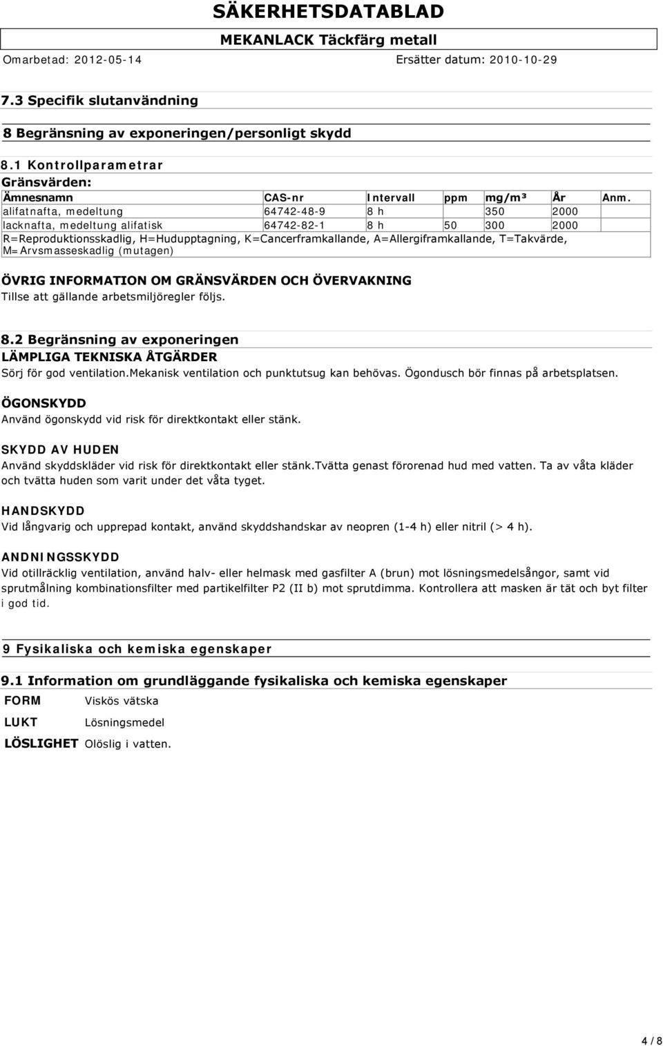 T=Takvärde, M=Arvsmasseskadlig (mutagen) ÖVRIG INFORMATION OM GRÄNSVÄRDEN OCH ÖVERVAKNING Tillse att gällande arbetsmiljöregler följs. 8.