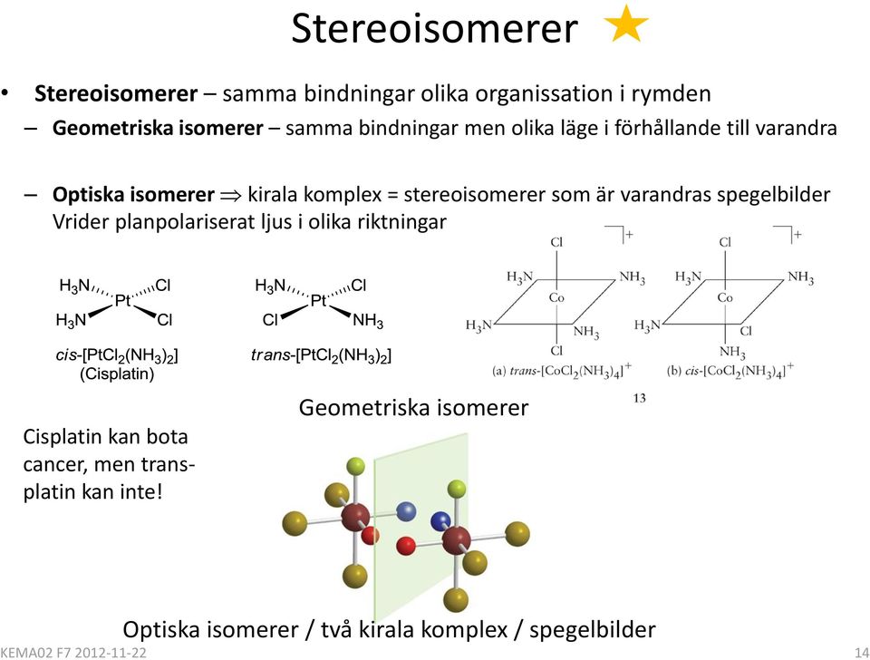 är varandras spegelbilder Vrider planpolariserat ljus i olika riktningar Cisplatin kan bota cancer, men