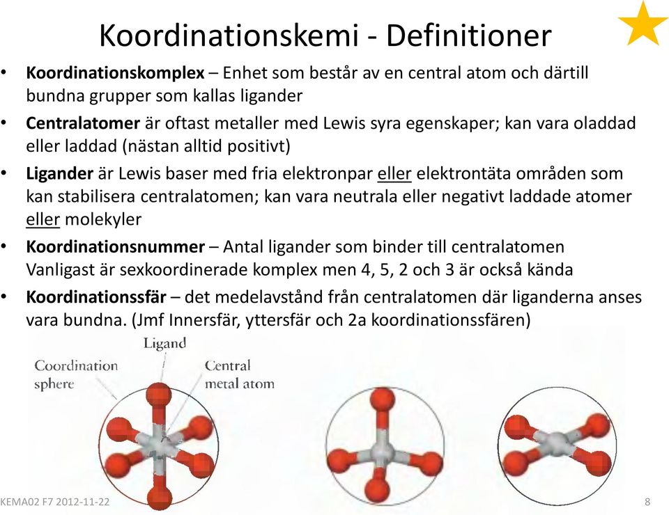 kan vara neutrala eller negativt laddade atomer eller molekyler Koordinationsnummer Antal ligander som binder till centralatomen Vanligast är sexkoordinerade komplex men 4, 5, 2