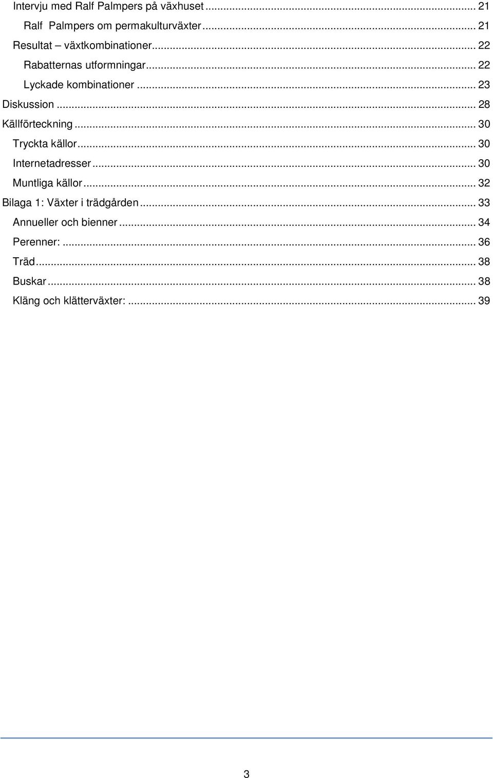 .. 23 Diskussion... 28 Källförteckning... 30 Tryckta källor... 30 Internetadresser... 30 Muntliga källor.