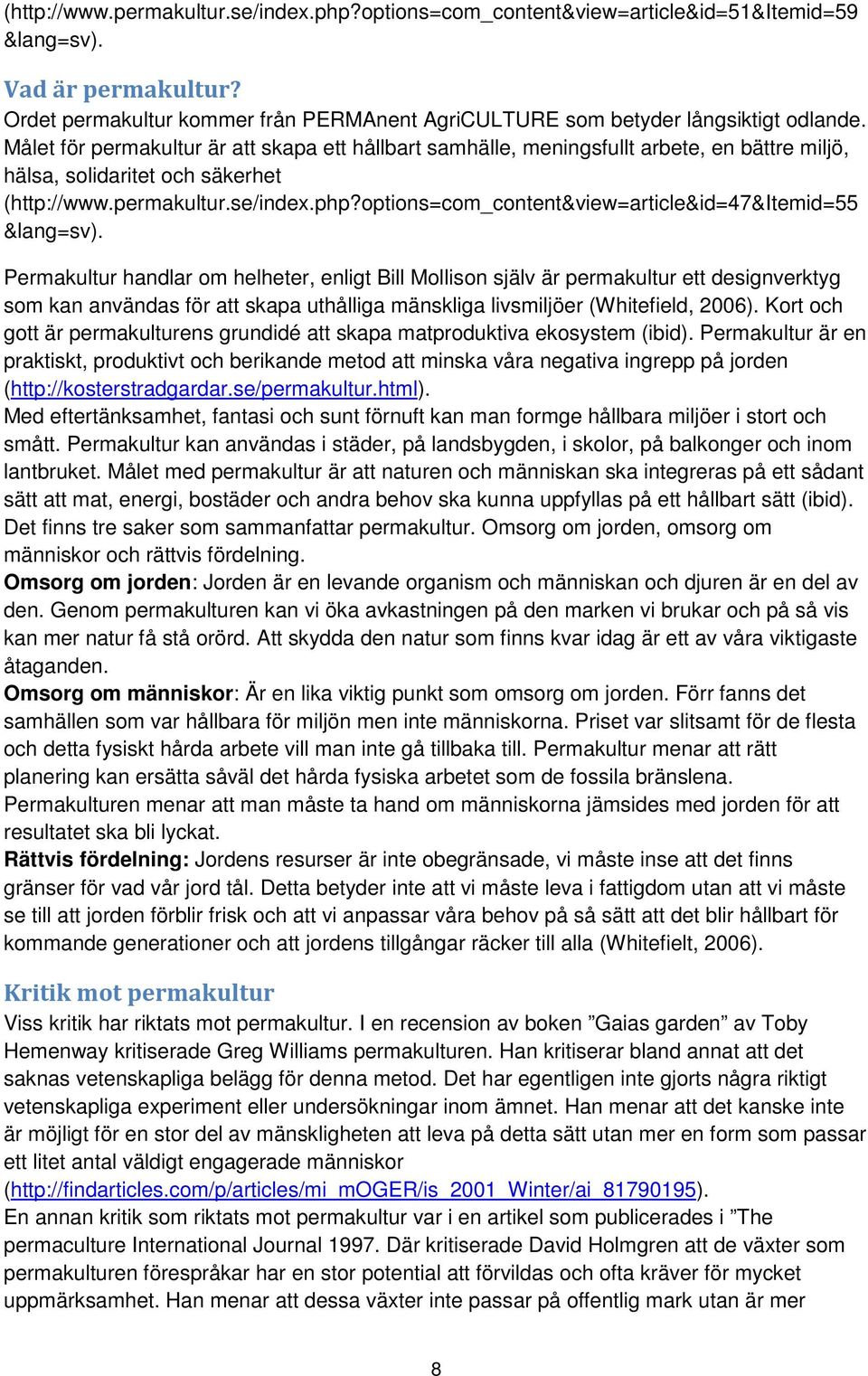 Målet för permakultur är att skapa ett hållbart samhälle, meningsfullt arbete, en bättre miljö, hälsa, solidaritet och säkerhet (http://www.permakultur.se/index.php?