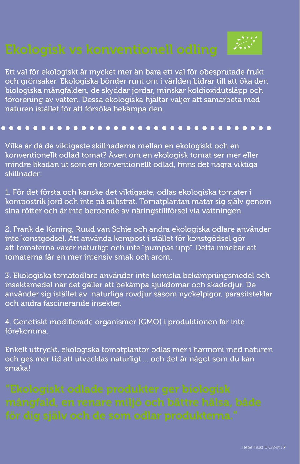 Dessa ekologiska hjältar väljer att samarbeta med... naturen istället för att försöka bekämpa den. Vilka är då de viktigaste skillnaderna mellan en ekologiskt och en konventionellt odlad tomat?