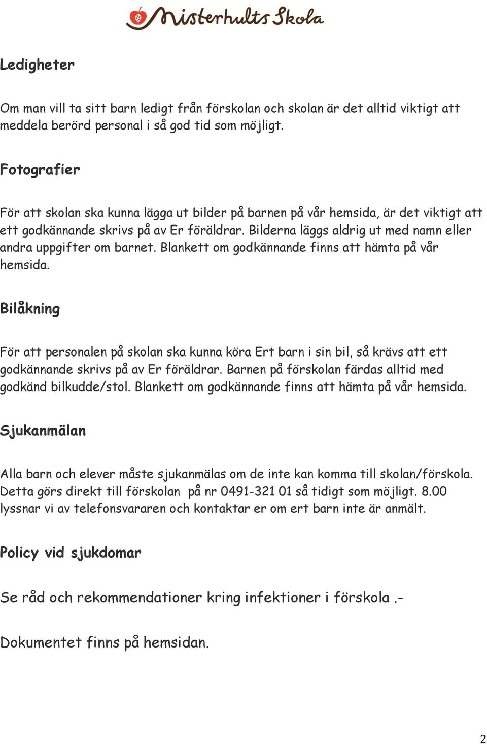 Bilderna läggs aldrig ut med namn eller andra uppgifter om barnet. Blankett om godkännande finns att hämta på vår hemsida.