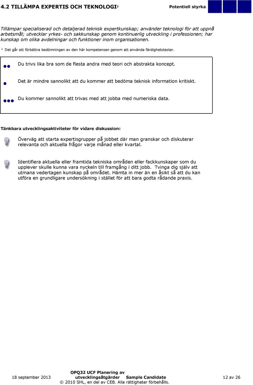 2 Det går att förbättra bedömningen av den här kompetensen genom att använda färdighetstester. Du trivs lika bra som de flesta andra med teori och abstrakta koncept.