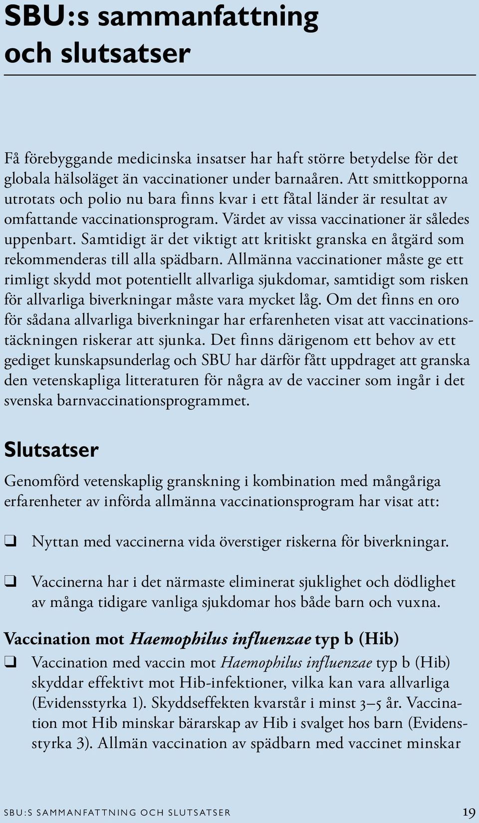 Samtidigt är det viktigt att kritiskt granska en åtgärd som rekommenderas till alla spädbarn.
