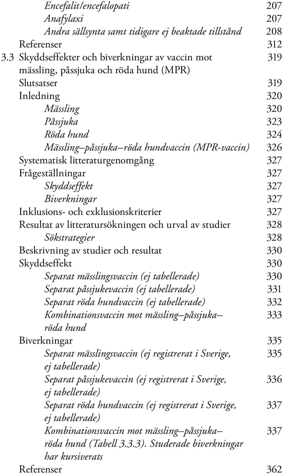 (MPR-vaccin) 326 Systematisk litteraturgenomgång 327 Frågeställningar 327 Skyddseffekt 327 Biverkningar 327 Inklusions- och exklusionskriterier 327 Resultat av litteratursökningen och urval av