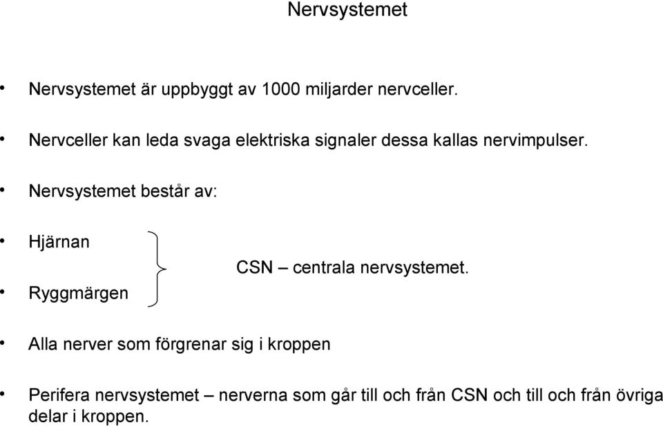Nervsystemet består av: Hjärnan Ryggmärgen CSN centrala nervsystemet.