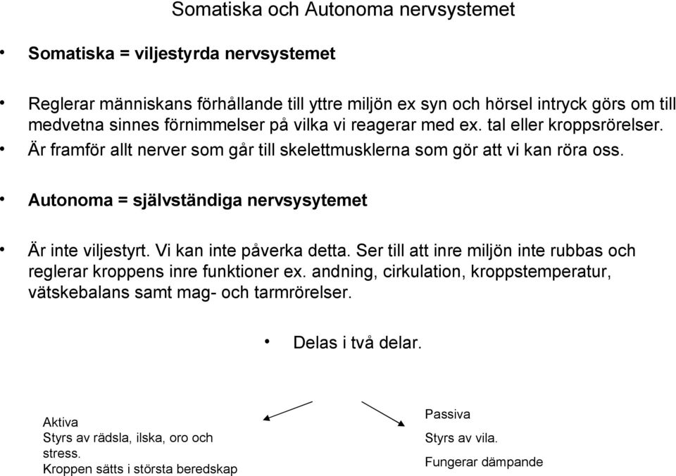 Autonoma = självständiga nervsysytemet Är inte viljestyrt. Vi kan inte påverka detta. Ser till att inre miljön inte rubbas och reglerar kroppens inre funktioner ex.