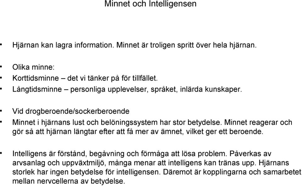 Minnet reagerar och gör så att hjärnan längtar efter att få mer av ämnet, vilket ger ett beroende. Intelligens är förstånd, begåvning och förmåga att lösa problem.