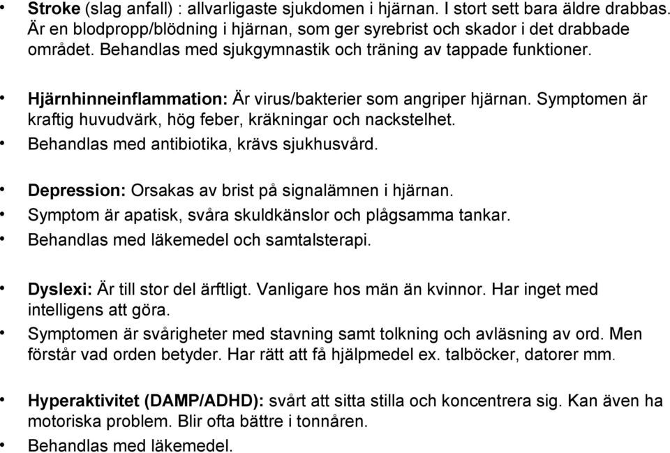 Behandlas med antibiotika, krävs sjukhusvård. Depression: Orsakas av brist på signalämnen i hjärnan. Symptom är apatisk, svåra skuldkänslor och plågsamma tankar.