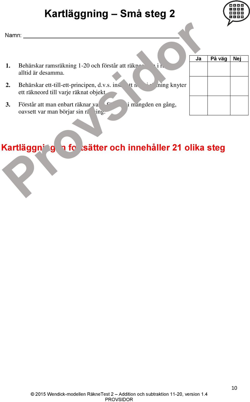 Behärskar ett-till-ett-principen, d.v.s. inser att man i räkning knyter ett räkneord till varje räknat objekt.