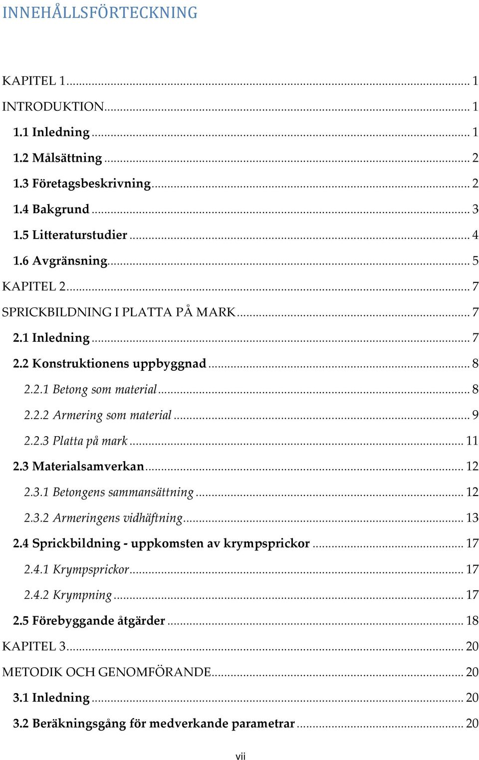 .. 11 2.3 Materialsamverkan... 12 2.3.1 Betongens sammansättning... 12 2.3.2 Armeringens vidhäftning... 13 2.4 Sprickbildning - uppkomsten av krympsprickor... 17 2.4.1 Krympsprickor.