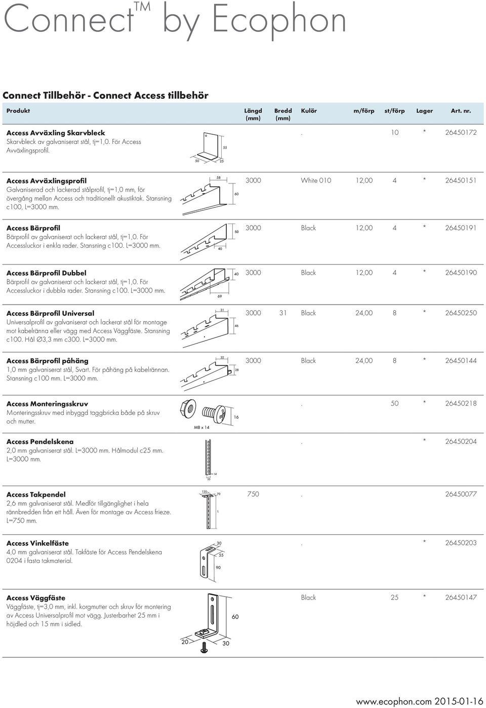 3000 White 0 12,00 4 * 264551 Access Bärprofil Bärprofil av galvaniserat och lackerat stål, tj=1,0. För Accessluckor i enkla rader. Stansning c100. L=3000 mm.