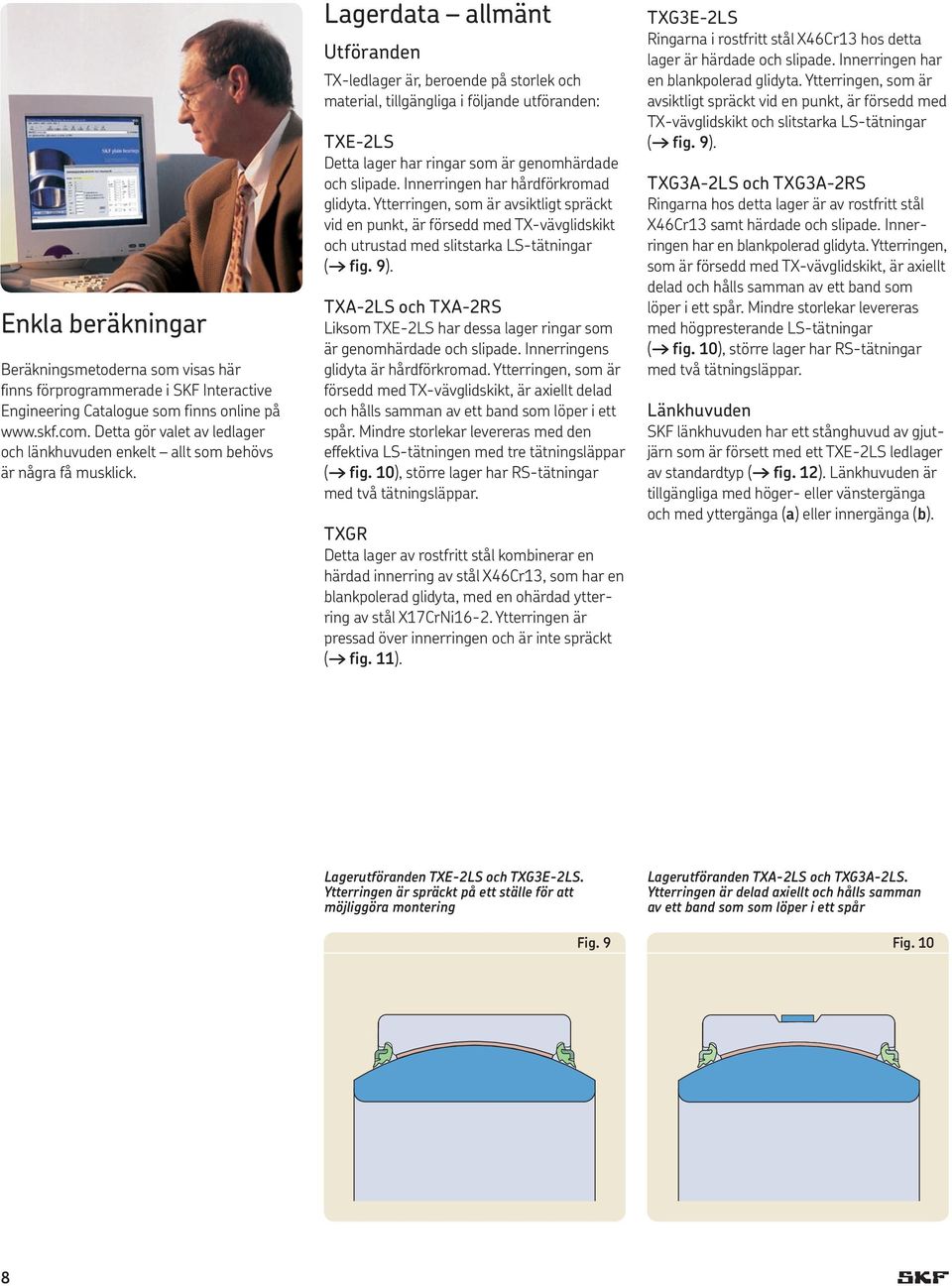 Lagerdata allmänt Utföranden TX-ledlager är, beroende på storlek och material, tillgängliga i följande utföranden: TXE-2LS Detta lager har ringar som är genomhärdade och slipade.