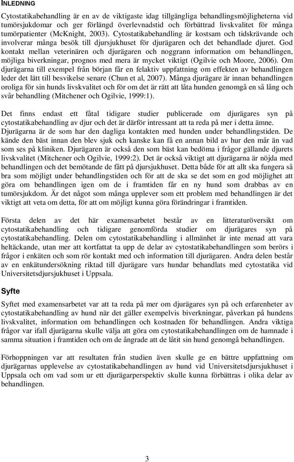 God kontakt mellan veterinären och djurägaren och noggrann information om behandlingen, möjliga biverkningar, prognos med mera är mycket viktigt (Ogilvie och Moore, 2006).