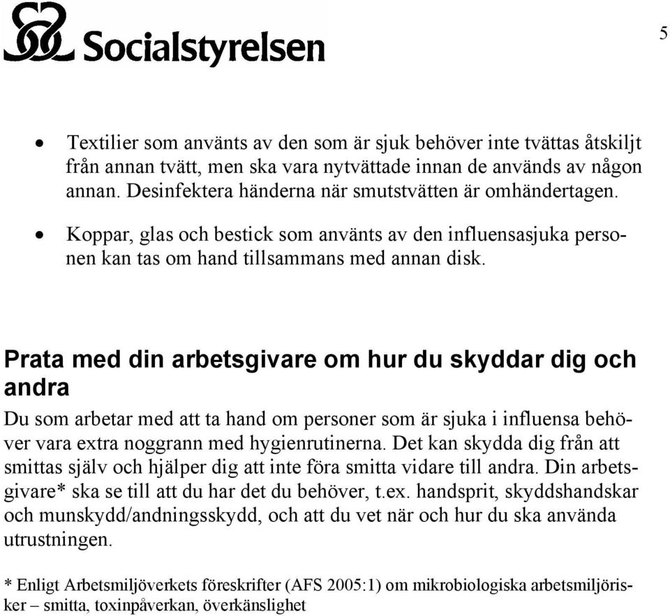 Prata med din arbetsgivare om hur du skyddar dig och andra Du som arbetar med att ta hand om personer som är sjuka i influensa behöver vara extra noggrann med hygienrutinerna.