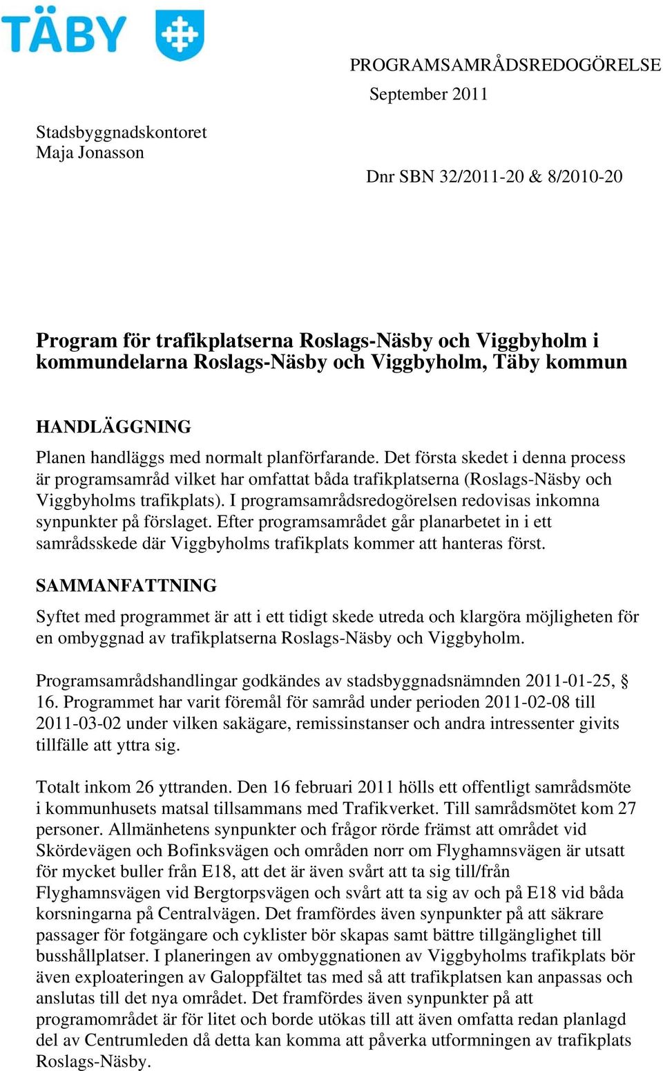 Det första skedet i denna process är programsamråd vilket har omfattat båda trafikplatserna (Roslags-Näsby och Viggbyholms trafikplats).