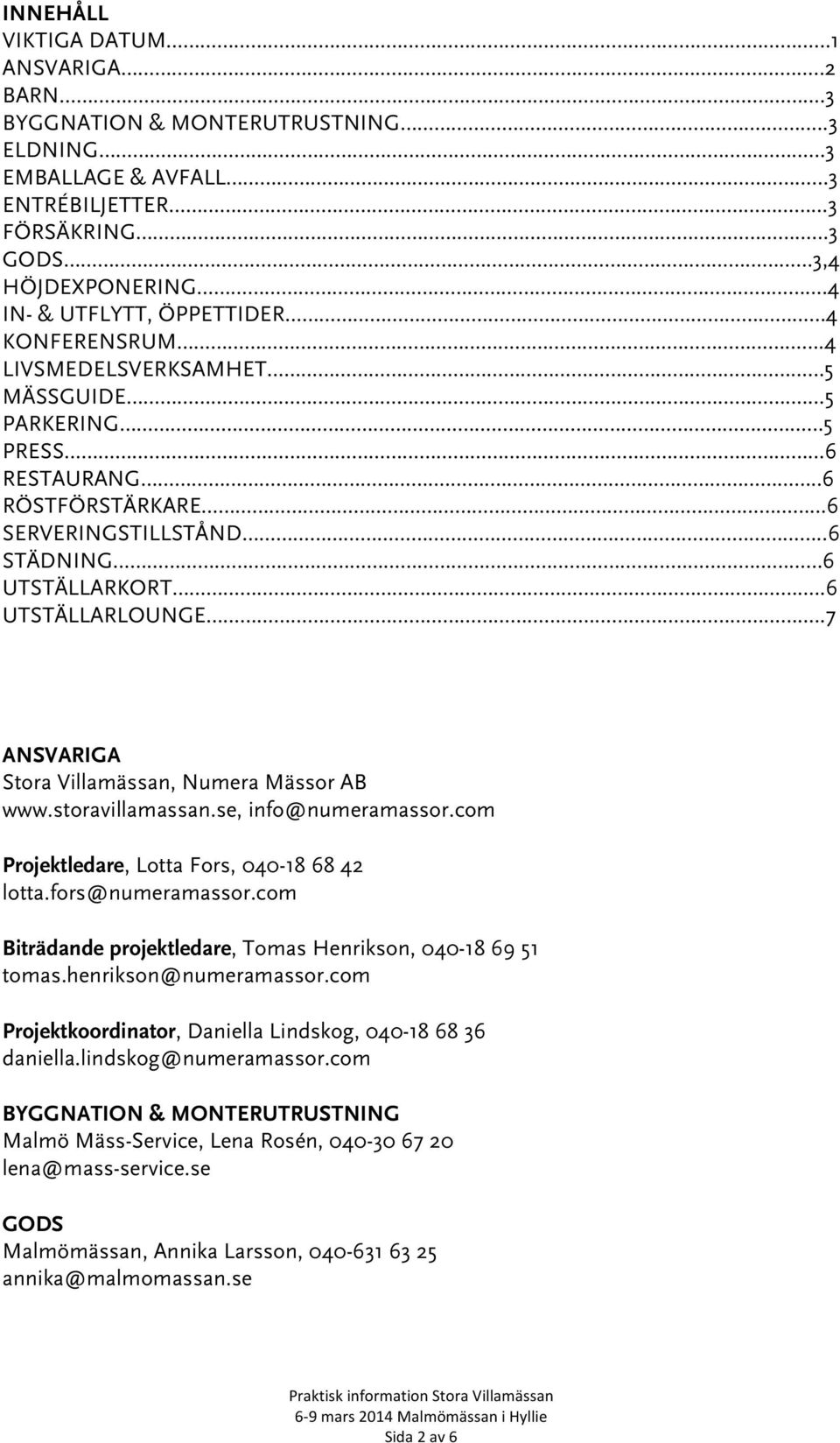 .6 UTSTÄLLARLOUNGE..7 ANSVARIGA Stora Villamässan, Numera Mässor AB www.storavillamassan.se, info@numeramassor.com Projektledare, Lotta Fors, 040-18 68 42 lotta.fors@numeramassor.