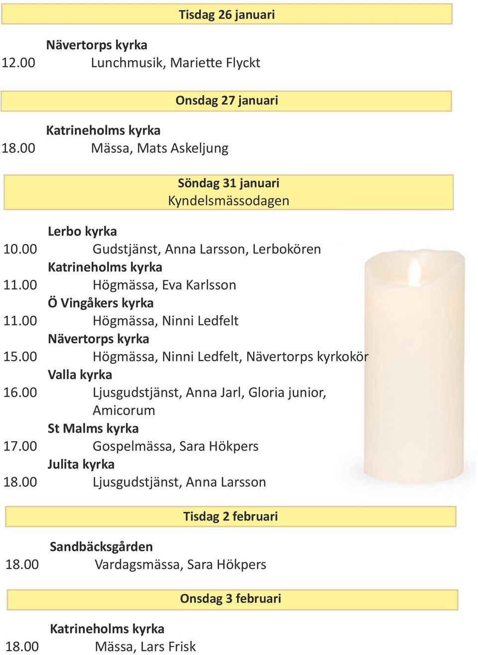 00 Högmässa, Eva Karlsson Ö Vingåkers kyrka 11.00 Högmässa, Ninni Ledfelt 15.00 Högmässa, Ninni Ledfelt, Nävertorps kyrkokör Valla kyrka 16.