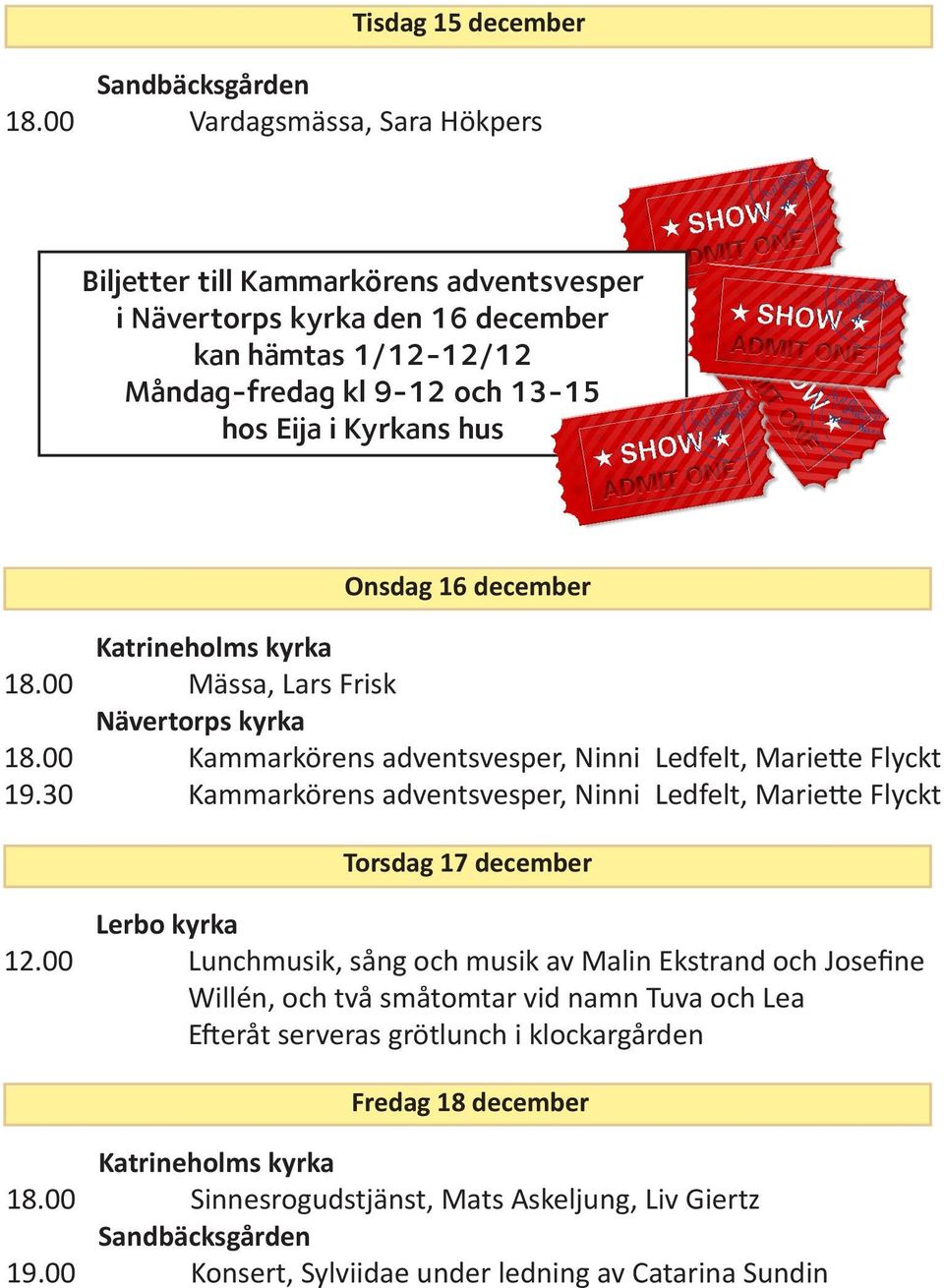 december 18.00 Mässa, Lars Frisk 18.00 Kammarkörens adventsvesper, Ninni Ledfelt, Mariette Flyckt 19.
