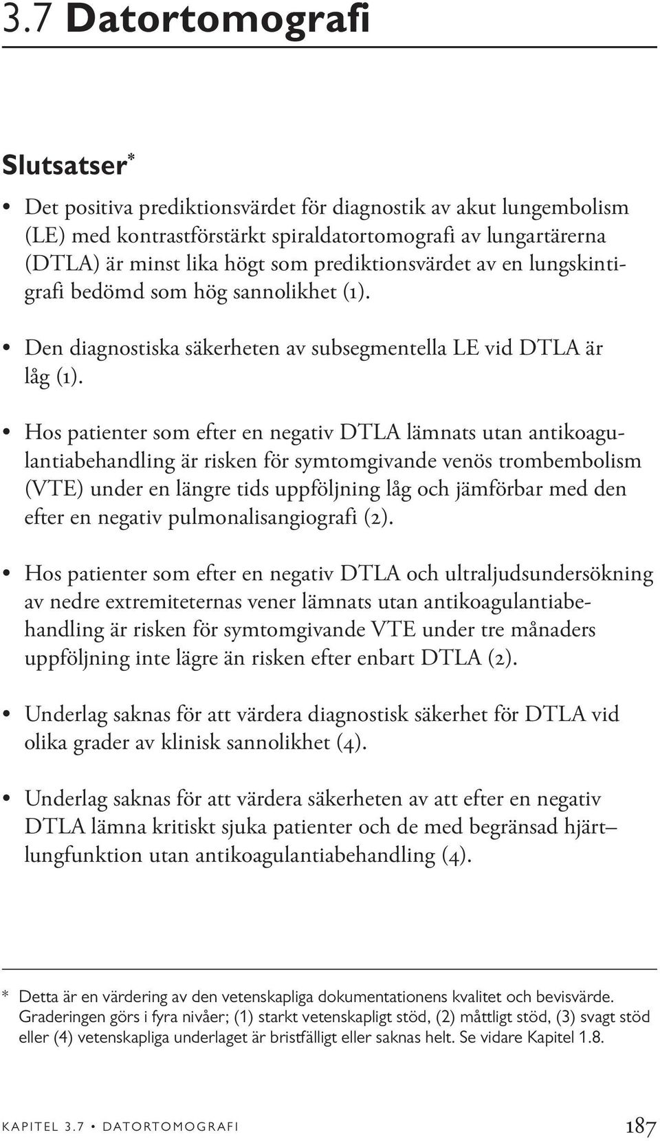 Hos patienter som efter en negativ DTLA lämnats utan antikoagulantiabehandling är risken för symtomgivande venös trombembolism (VTE) under en längre tids uppföljning låg och jämförbar med den efter