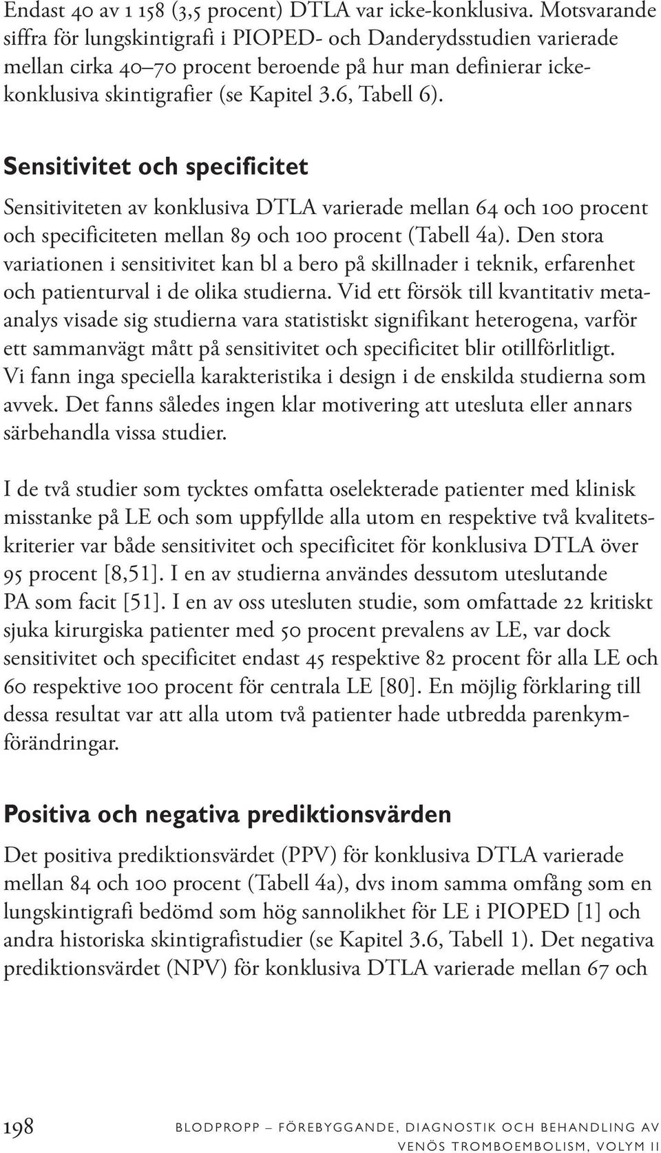 Sensitivitet och specificitet Sensitiviteten av konklusiva DTLA varierade mellan 64 och 100 procent och specificiteten mellan 89 och 100 procent (Tabell 4a).