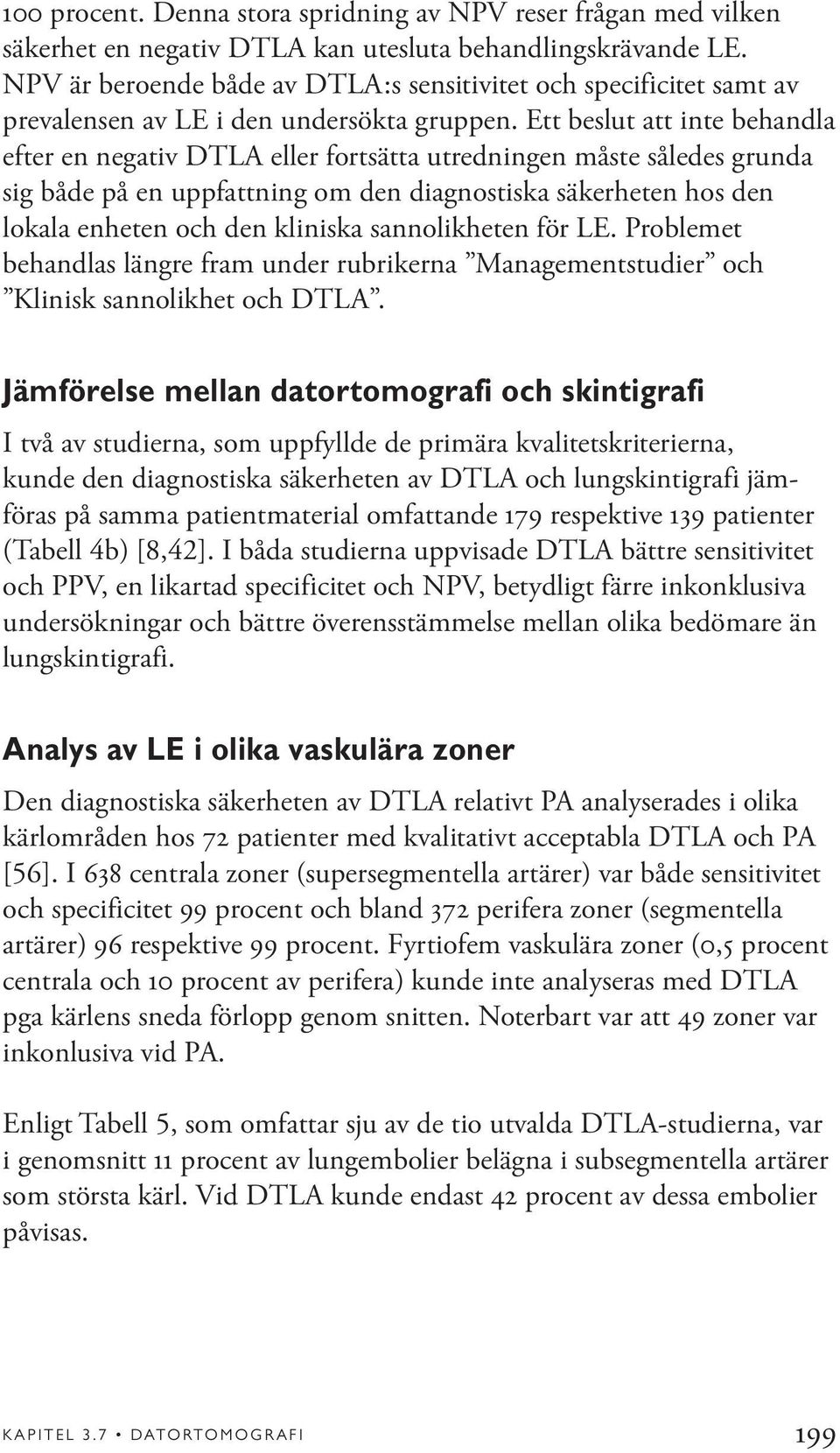 Ett beslut att inte behandla efter en negativ DTLA eller fortsätta utredningen måste således grunda sig både på en uppfattning om den diagnostiska säkerheten hos den lokala enheten och den kliniska