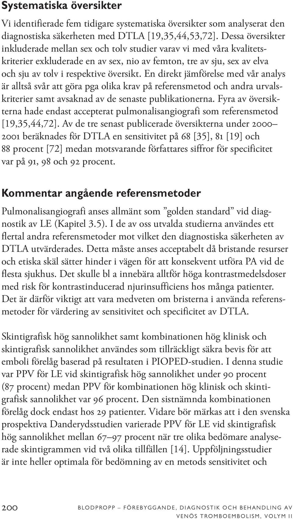 En direkt jämförelse med vår analys är alltså svår att göra pga olika krav på referensmetod och andra urvalskriterier samt avsaknad av de senaste publikationerna.