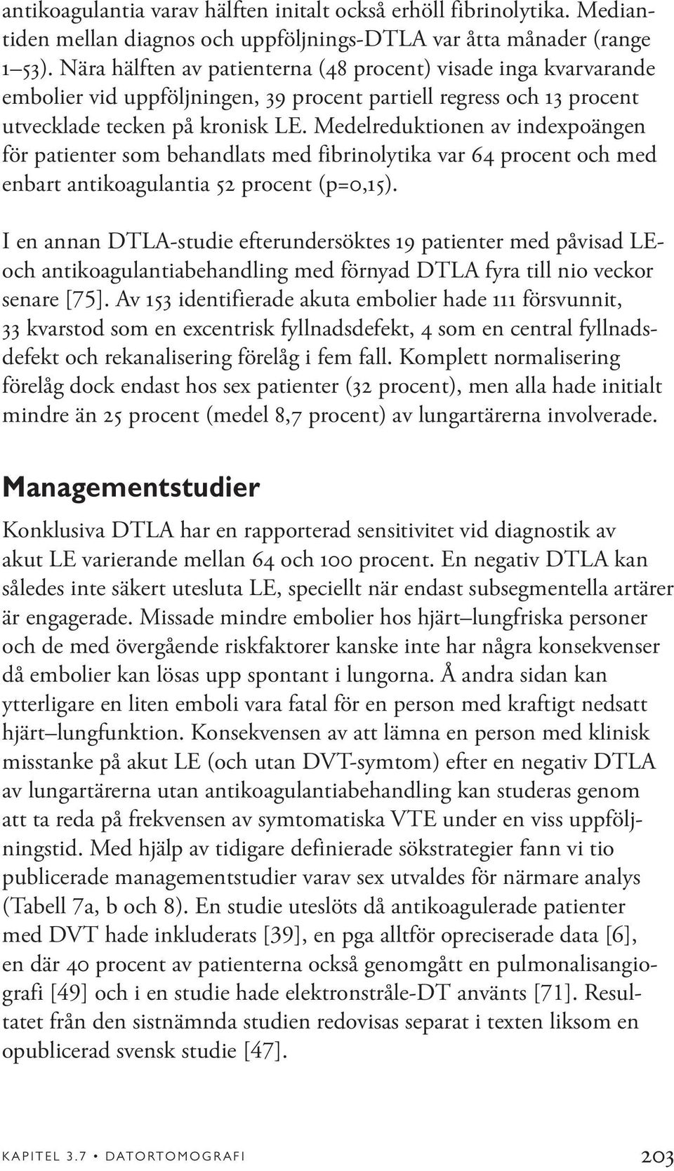 Medelreduktionen av indexpoängen för patienter som behandlats med fibrinolytika var 64 procent och med enbart antikoagulantia 52 procent (p=0,15).