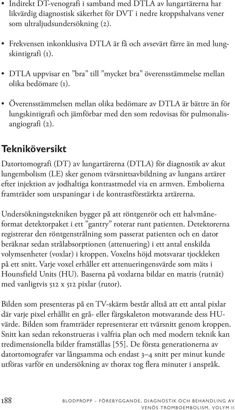 Överensstämmelsen mellan olika bedömare av DTLA är bättre än för lungskintigrafi och jämförbar med den som redovisas för pulmonalisangiografi (2).
