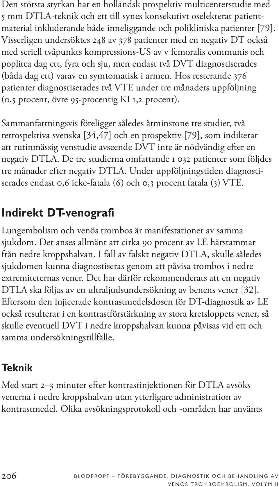 Visserligen undersöktes 248 av 378 patienter med en negativ DT också med seriell tvåpunkts kompressions-us av v femoralis communis och poplitea dag ett, fyra och sju, men endast två DVT