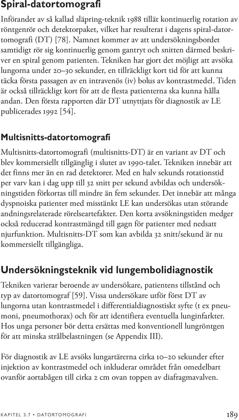 Tekniken har gjort det möjligt att avsöka lungorna under 20 30 sekunder, en tillräckligt kort tid för att kunna täcka första passagen av en intravenös (iv) bolus av kontrastmedel.