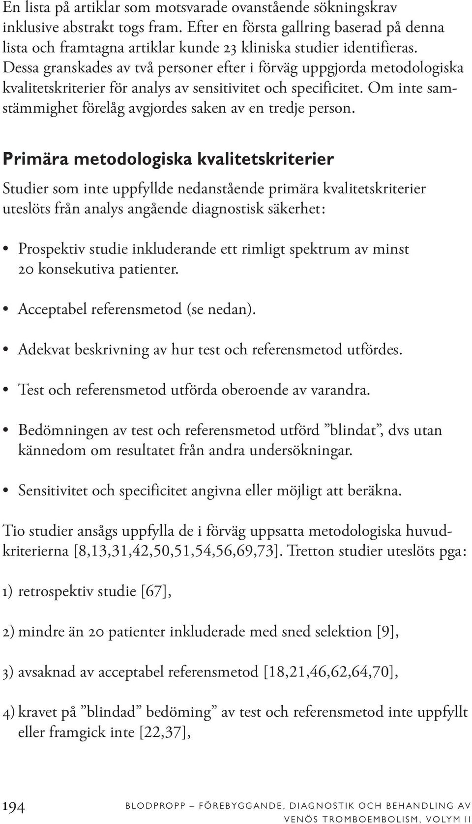 Dessa granskades av två personer efter i förväg uppgjorda metodologiska kvalitetskriterier för analys av sensitivitet och specificitet.