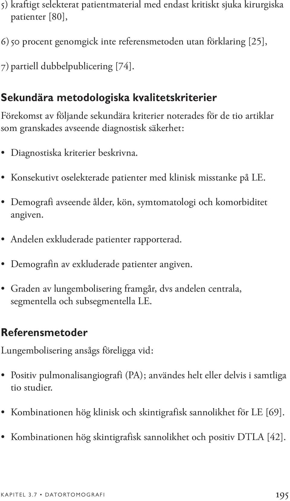 Konsekutivt oselekterade patienter med klinisk misstanke på LE. Demografi avseende ålder, kön, symtomatologi och komorbiditet angiven. Andelen exkluderade patienter rapporterad.