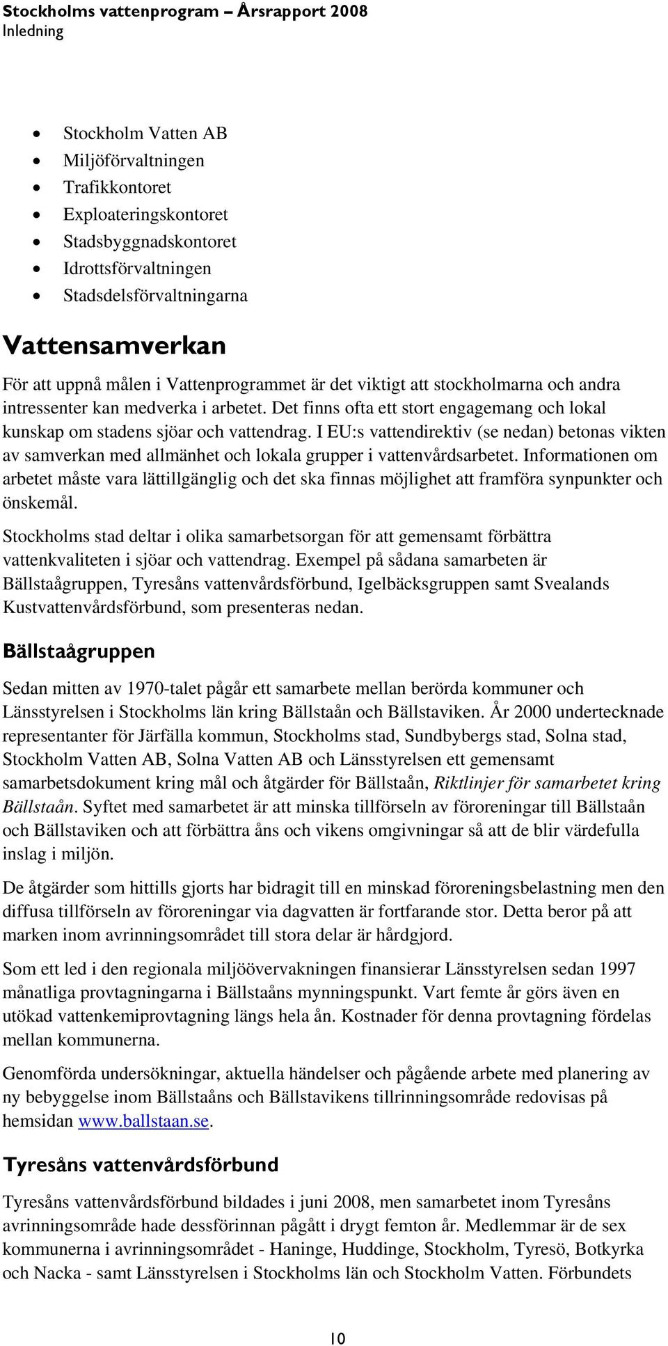 I EU:s vattendirektiv (se nedan) betonas vikten av samverkan med allmänhet och lokala grupper i vattenvårdsarbetet.