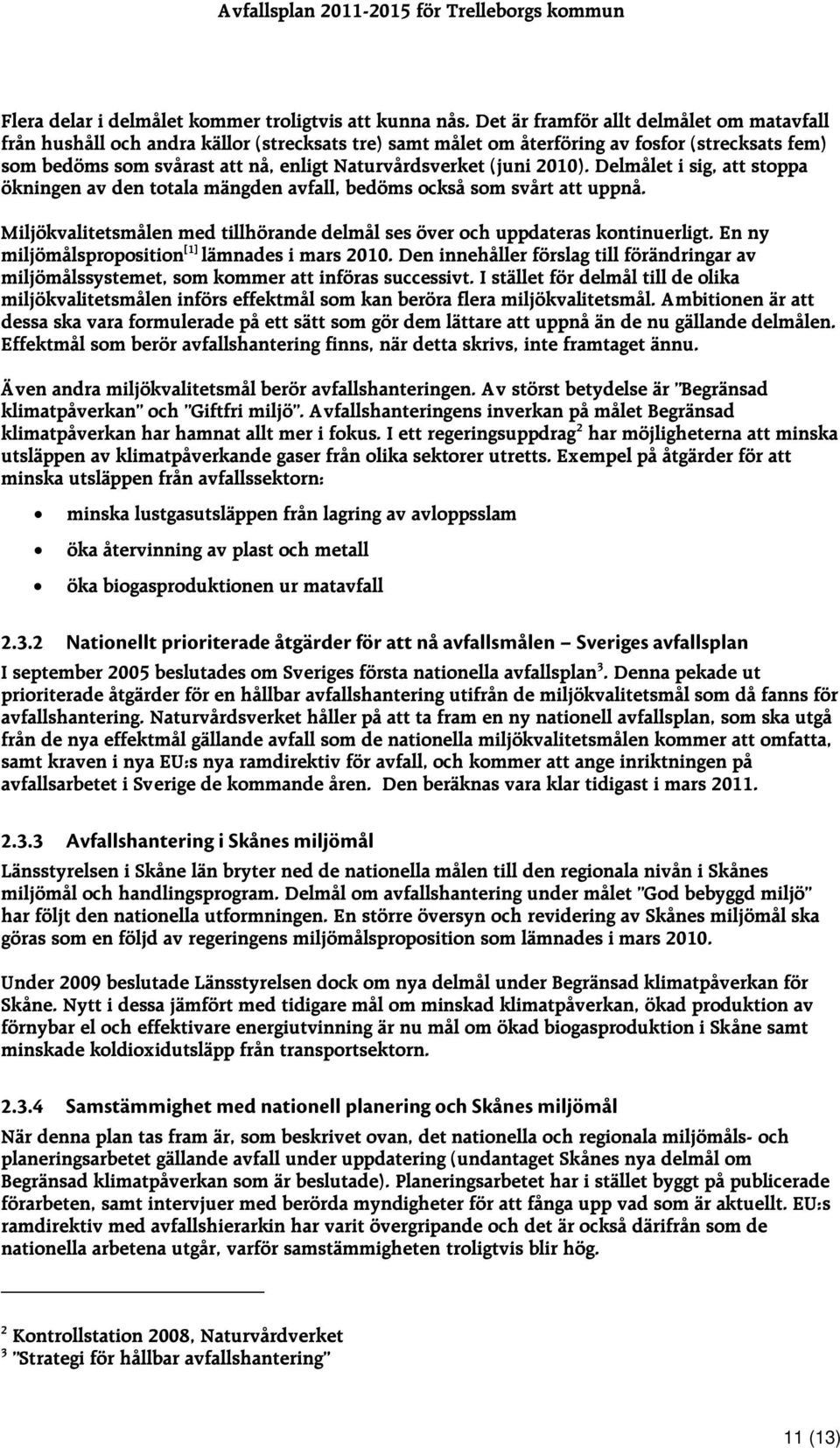 (juni 2010). Delmålet i sig, att stoppa ökningen av den totala mängden avfall, bedöms också som svårt att uppnå. Miljökvalitetsmålen med tillhörande delmål ses över och uppdateras kontinuerligt.