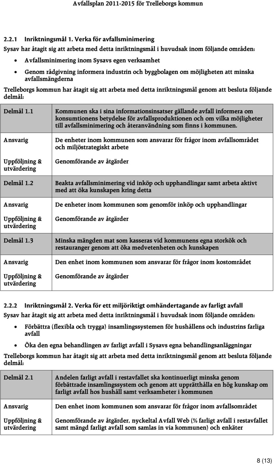 industrin och byggbolagen om möjligheten att minska avfallsmängderna Trelleborgs kommun har åtagit sig att arbeta med detta inriktningsmål genom att besluta följande delmål: Delmål 1.