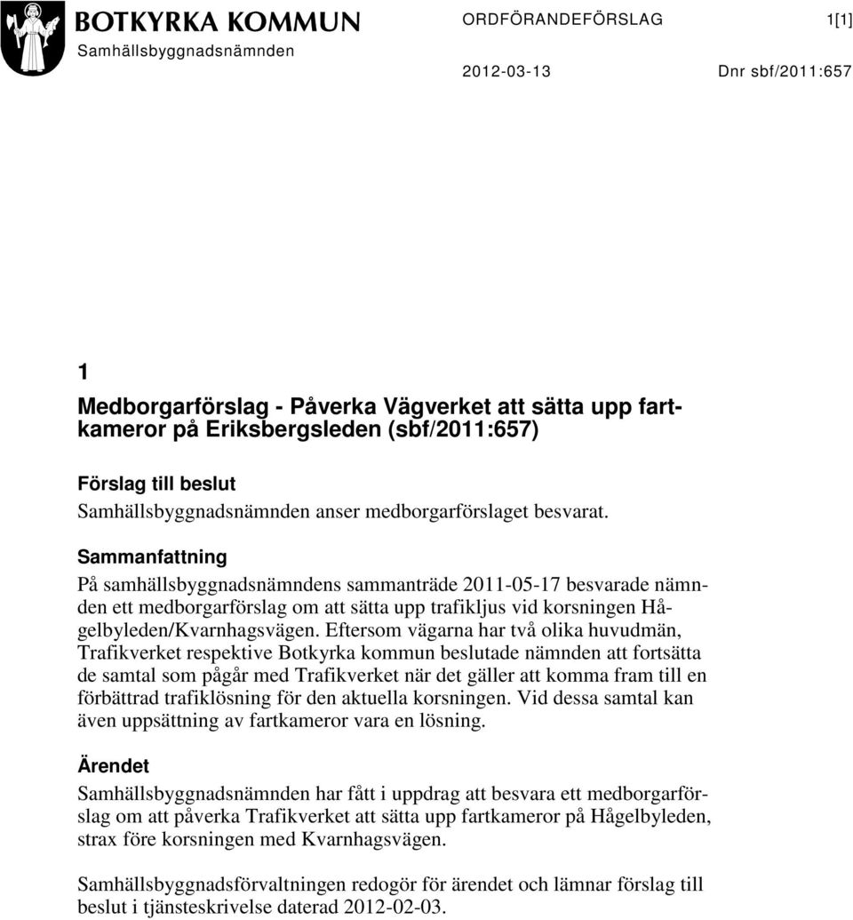 Sammanfattning På samhällsbyggnadsnämndens sammanträde 2011-05-17 besvarade nämnden ett medborgarförslag om att sätta upp trafikljus vid korsningen Hågelbyleden/Kvarnhagsvägen.