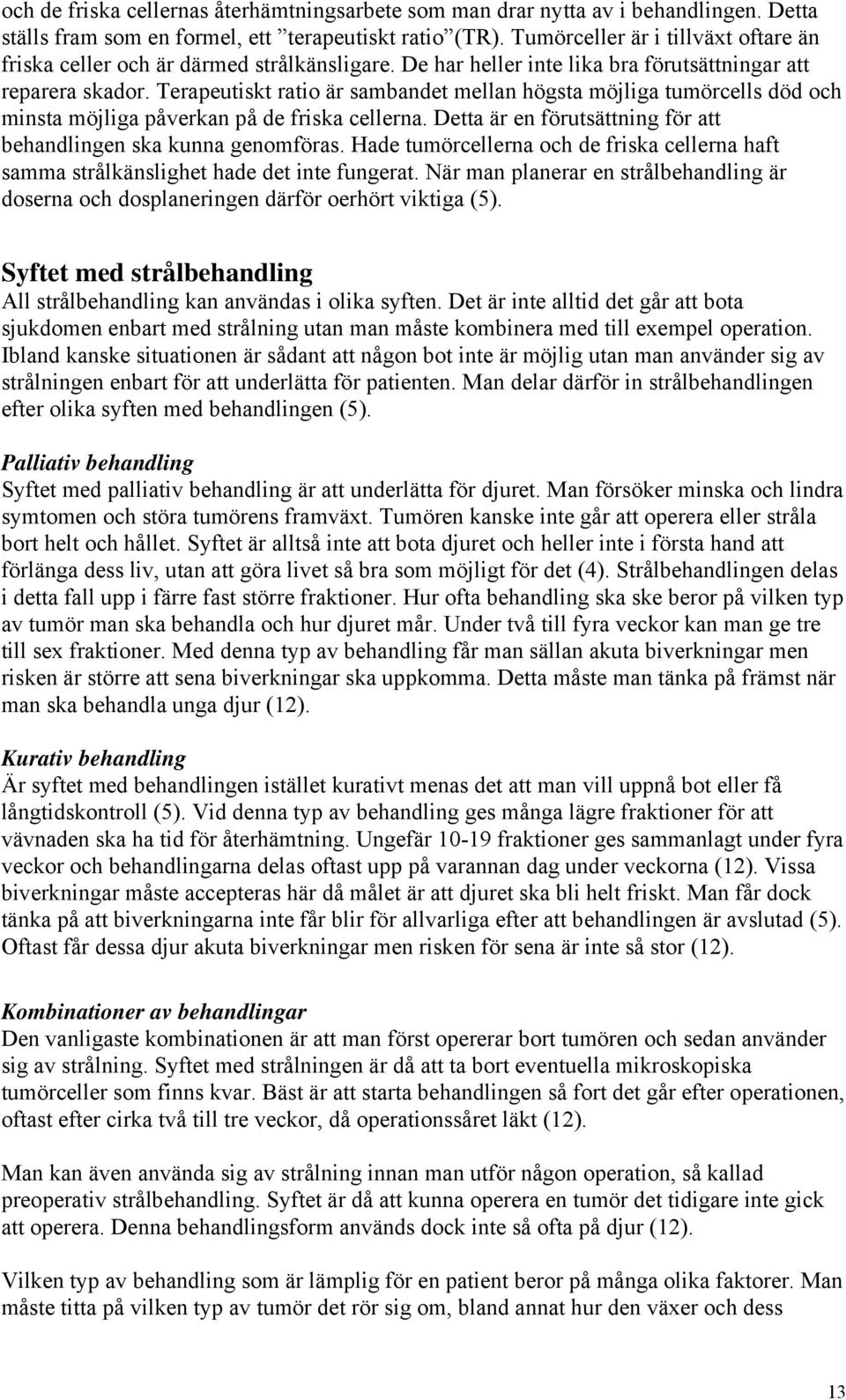 Terapeutiskt ratio är sambandet mellan högsta möjliga tumörcells död och minsta möjliga påverkan på de friska cellerna. Detta är en förutsättning för att behandlingen ska kunna genomföras.