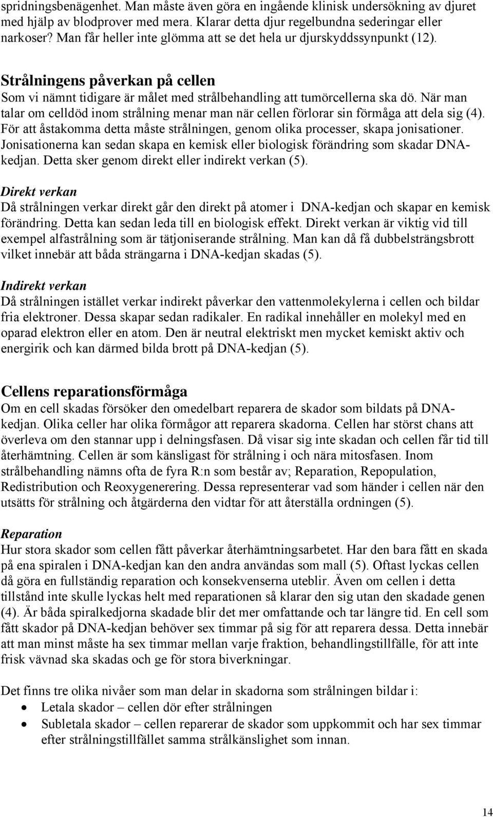När man talar om celldöd inom strålning menar man när cellen förlorar sin förmåga att dela sig (4). För att åstakomma detta måste strålningen, genom olika processer, skapa jonisationer.