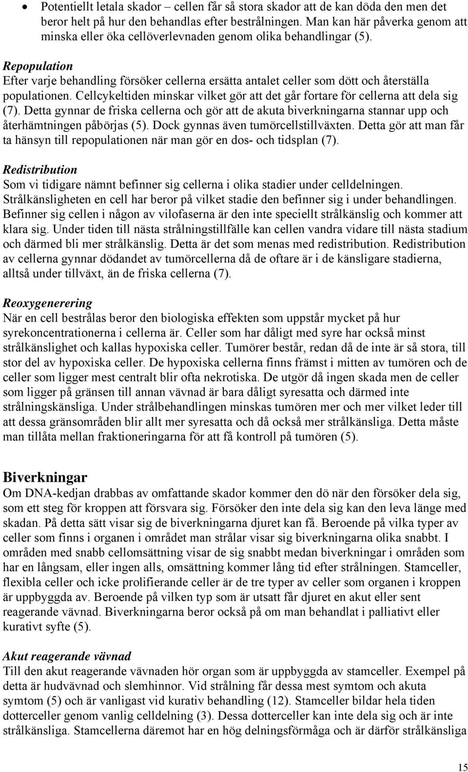 Repopulation Efter varje behandling försöker cellerna ersätta antalet celler som dött och återställa populationen. Cellcykeltiden minskar vilket gör att det går fortare för cellerna att dela sig (7).