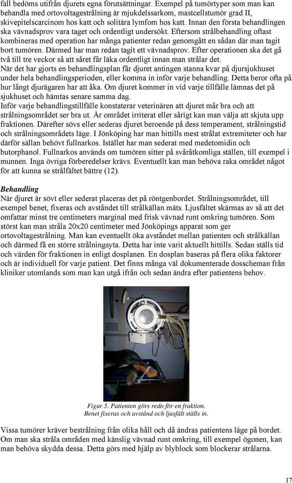 Innan den första behandlingen ska vävnadsprov vara taget och ordentligt undersökt.
