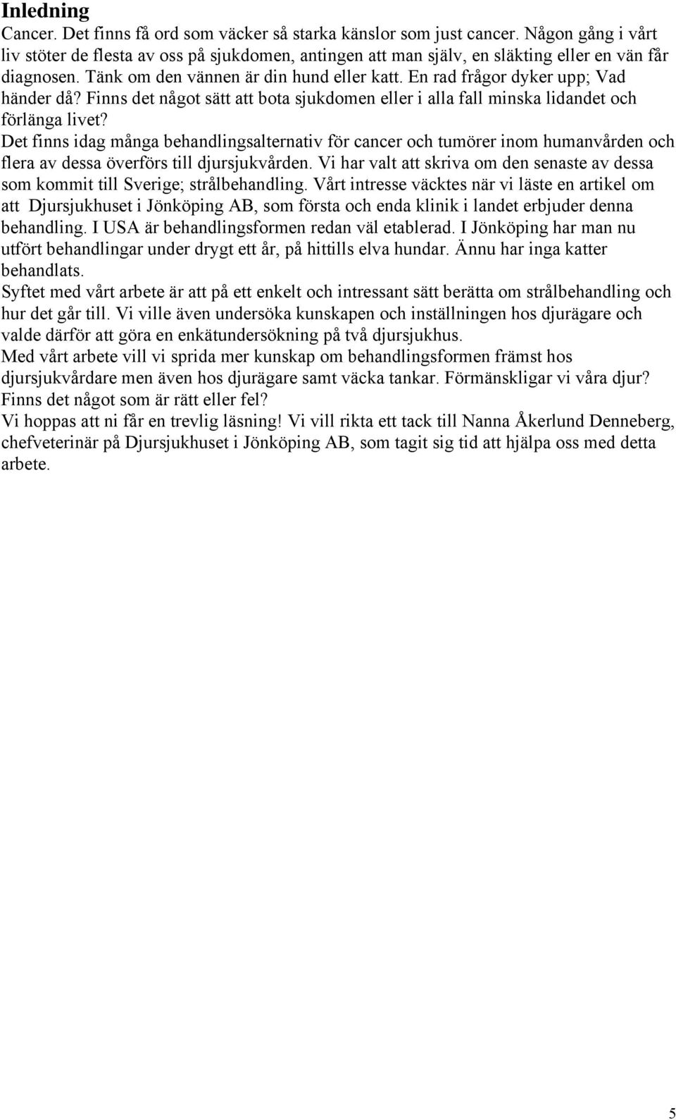En rad frågor dyker upp; Vad händer då? Finns det något sätt att bota sjukdomen eller i alla fall minska lidandet och förlänga livet?