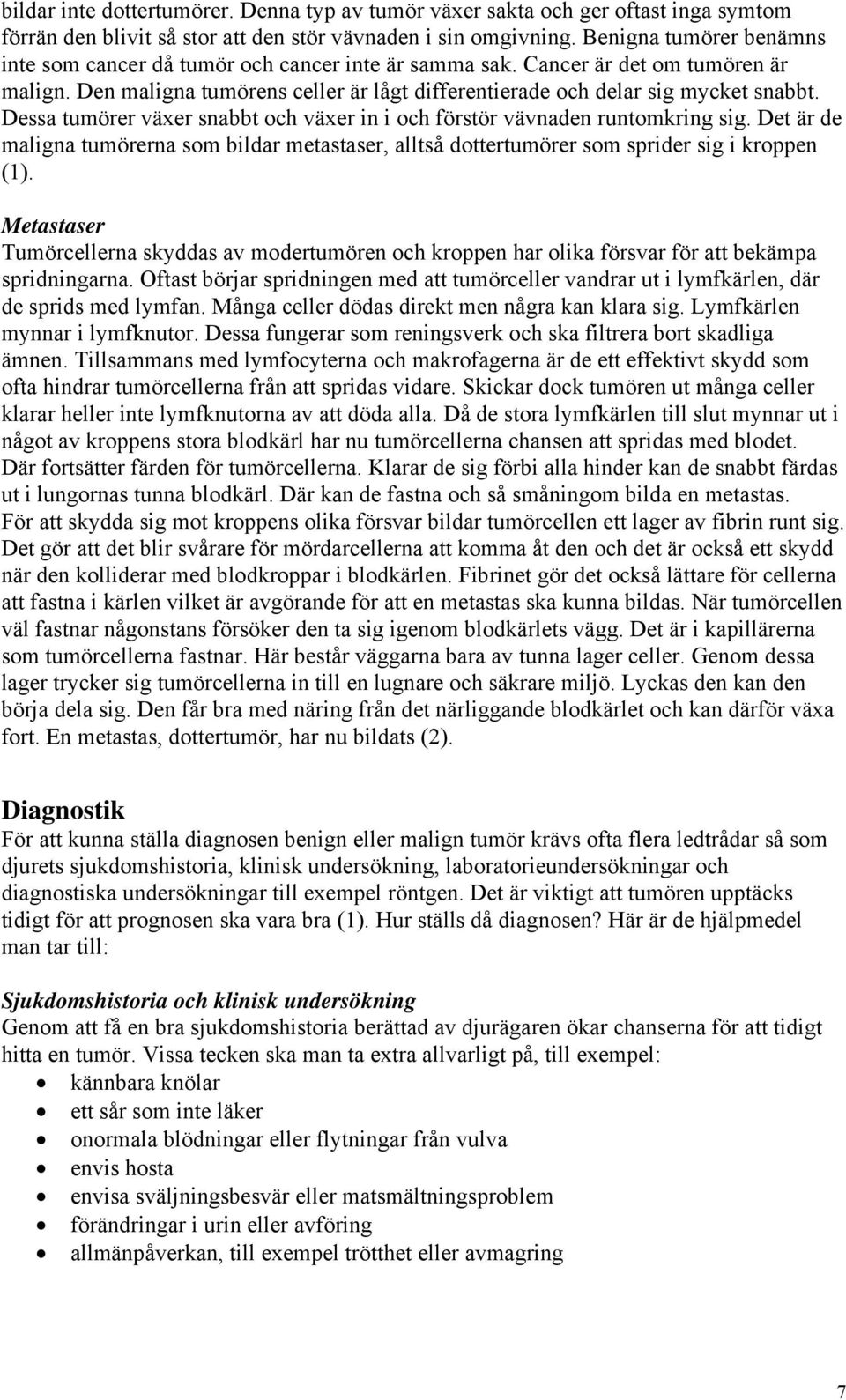 Dessa tumörer växer snabbt och växer in i och förstör vävnaden runtomkring sig. Det är de maligna tumörerna som bildar metastaser, alltså dottertumörer som sprider sig i kroppen (1).