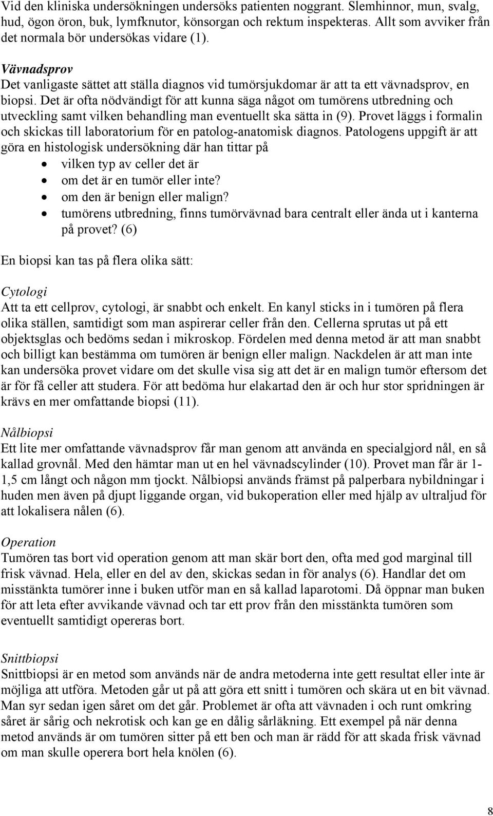 Det är ofta nödvändigt för att kunna säga något om tumörens utbredning och utveckling samt vilken behandling man eventuellt ska sätta in (9).