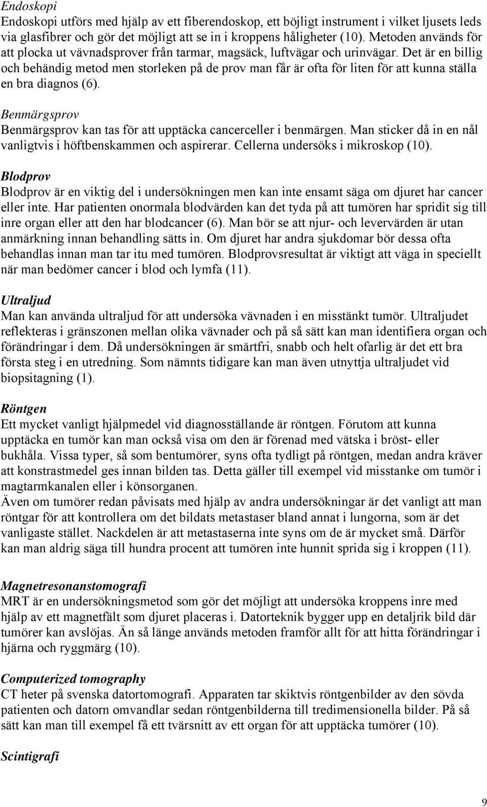 Det är en billig och behändig metod men storleken på de prov man får är ofta för liten för att kunna ställa en bra diagnos (6).