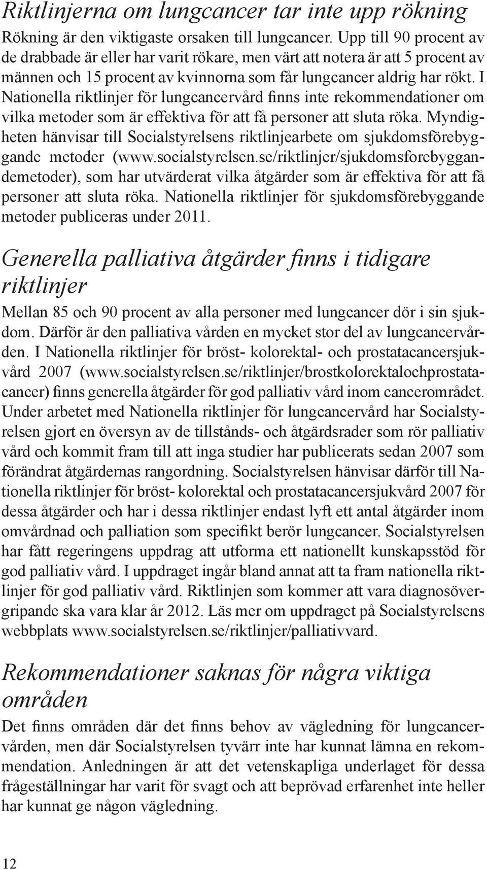 I Nationella riktlinjer för lungcancervård finns inte rekommendationer om vilka metoder som är effektiva för att få personer att sluta röka.