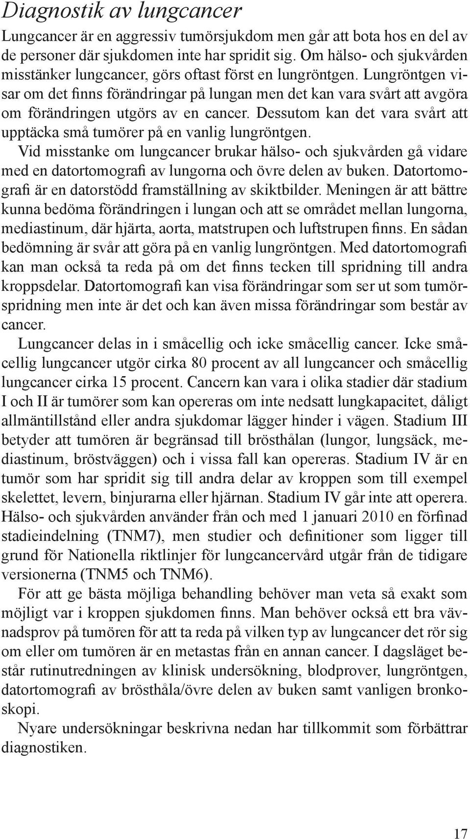 Lungröntgen visar om det finns förändringar på lungan men det kan vara svårt att avgöra om förändringen utgörs av en cancer.