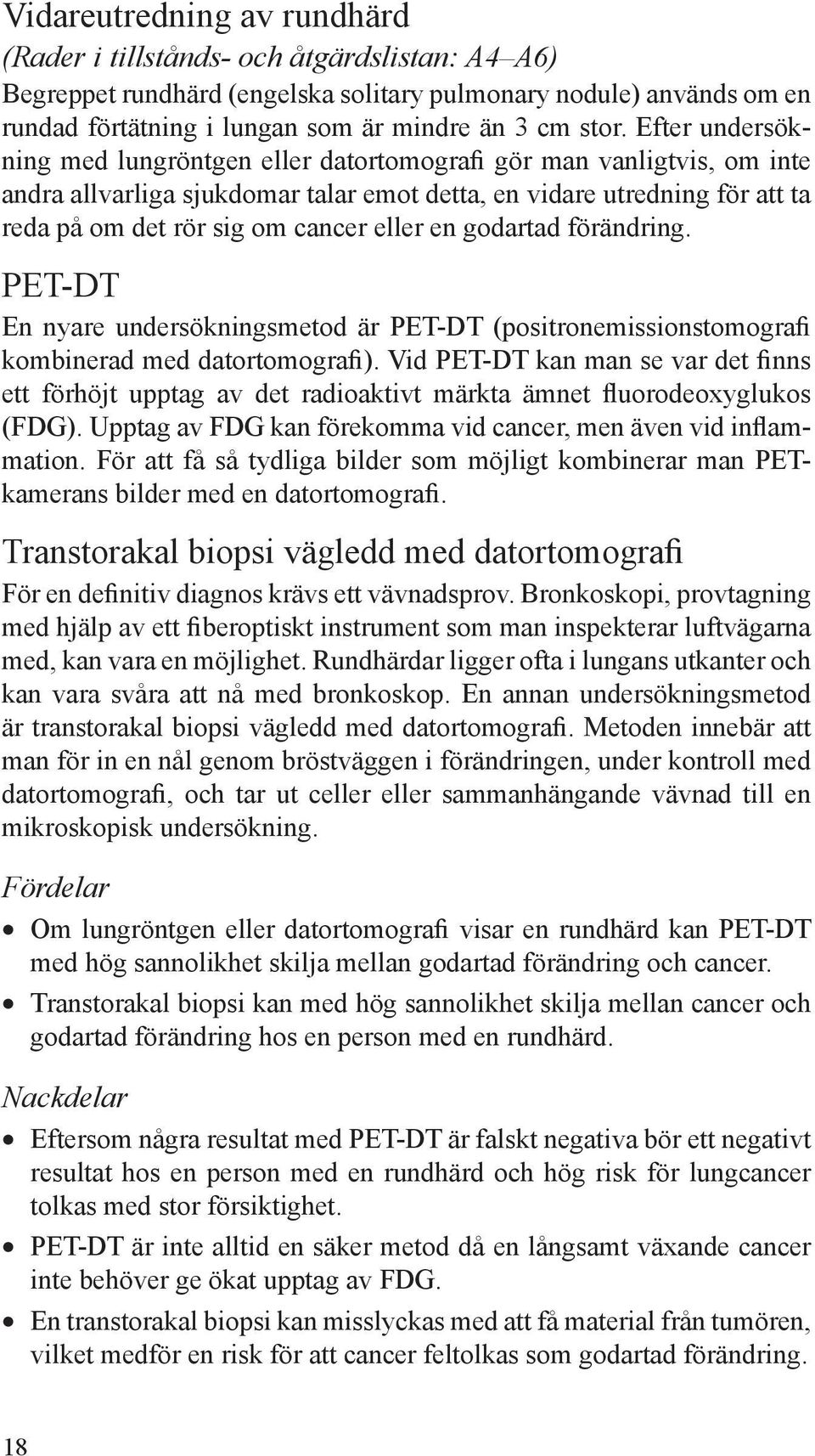 en godartad förändring. PET-DT En nyare undersökningsmetod är PET-DT (positronemissionstomografi kombinerad med datortomografi).