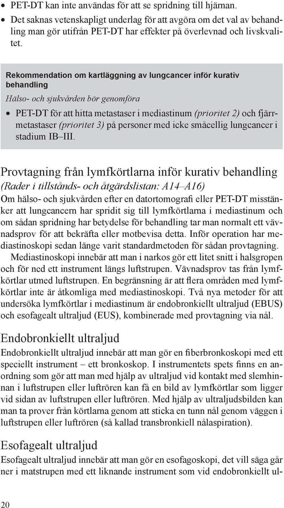 Rekommendation om kartläggning av lungcancer inför kurativ behandling Hälso- och sjukvården bör genomföra PET-DT för att hitta metastaser i mediastinum (prioritet 2) och fjärrmetastaser (prioritet 3)